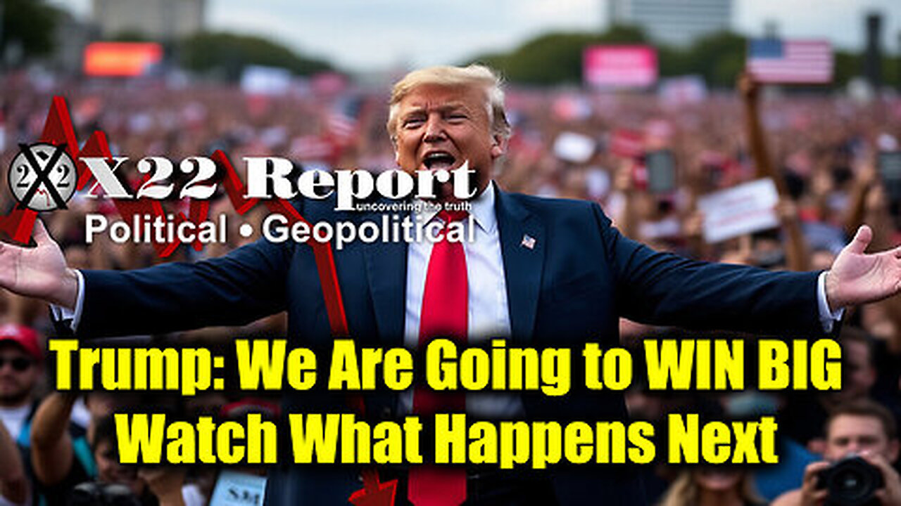 New X22 Report - Trump- We Are Going to WIN BIG. Watch What Happens Next