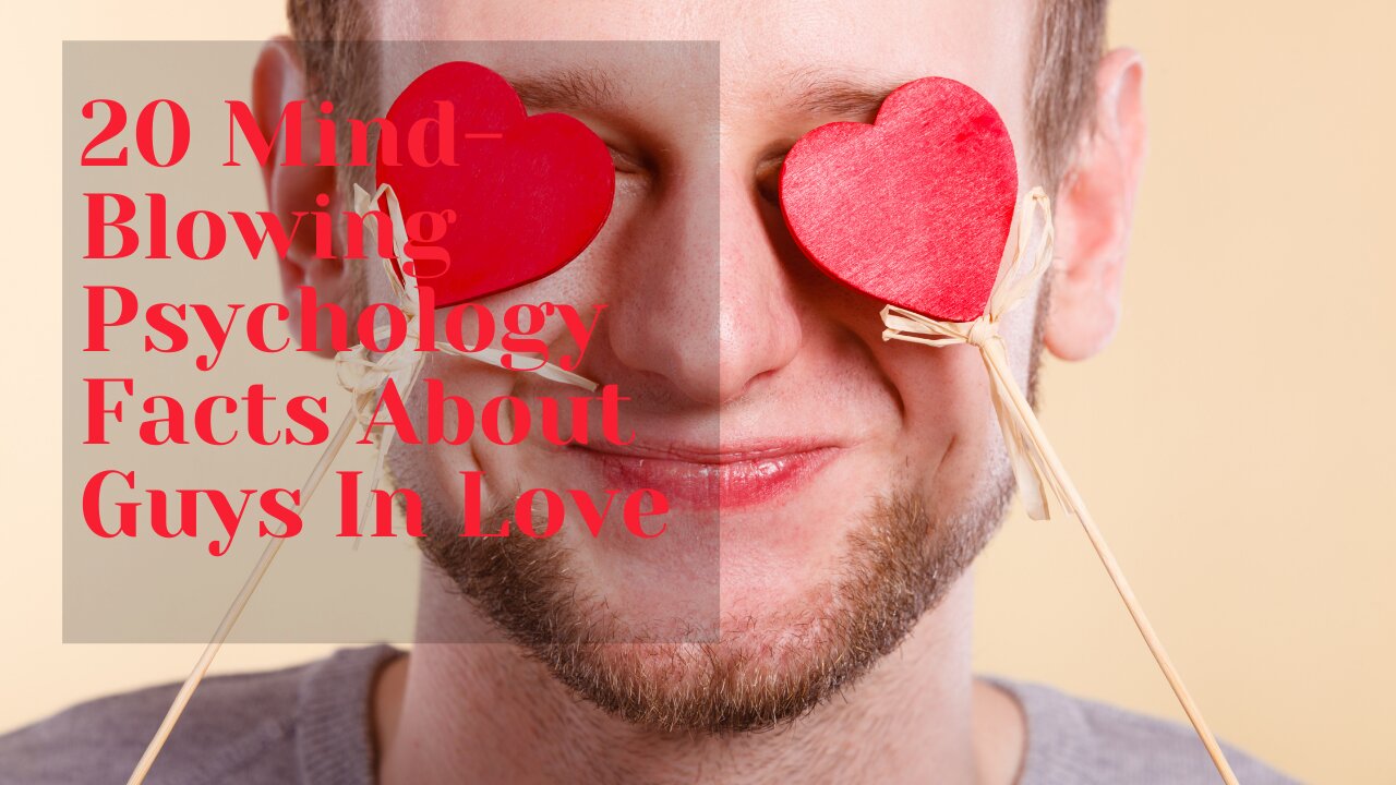 20 Mind-Blowing Psychology Facts About Guys In Love