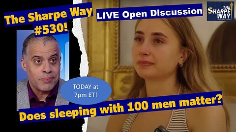 Sharpe Way # 5​30! Does sleeping with 100 men matter? LIVE Open Discussion!