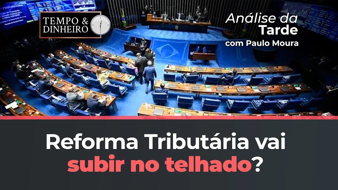 Reforma Tributária vai subir no telhado? Paulo Moura comenta