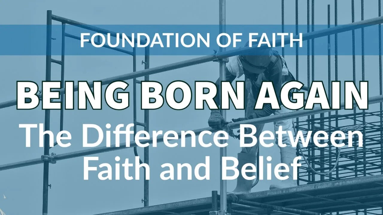 Being Born Again - The Difference Between Faith and Belief [Foundation of Faith]