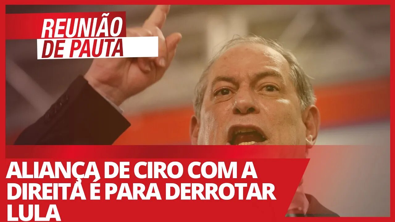 Aliança de Ciro com a direita é para derrotar Lula - Reunião de Pauta nº 700 - 05/04/21