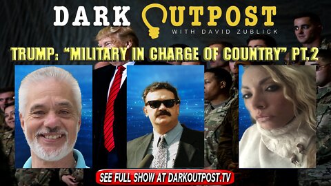 Dark Outpost 01-17-2022 Trump: "Military In Charge Of Country Pt.2