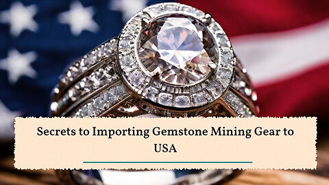 Unlock the Secrets of Importing Rare Gemstone Mining Equipment into the USA!