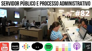 #82 SERVIDOR PÚBLICO E PROCESSO ADMINISTRATIVO