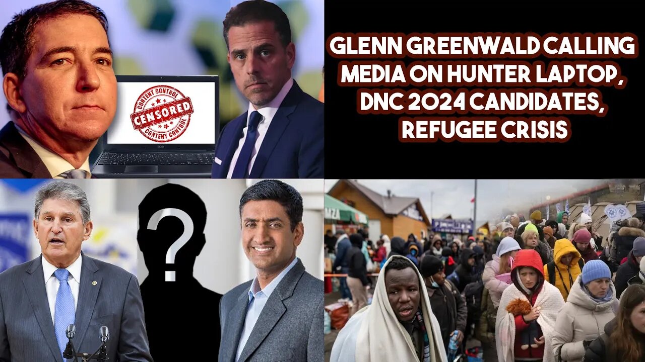 Glenn Greenwald Calling Media On Hunter Laptop, DNC 2024 Candidates, Refugee Crisis