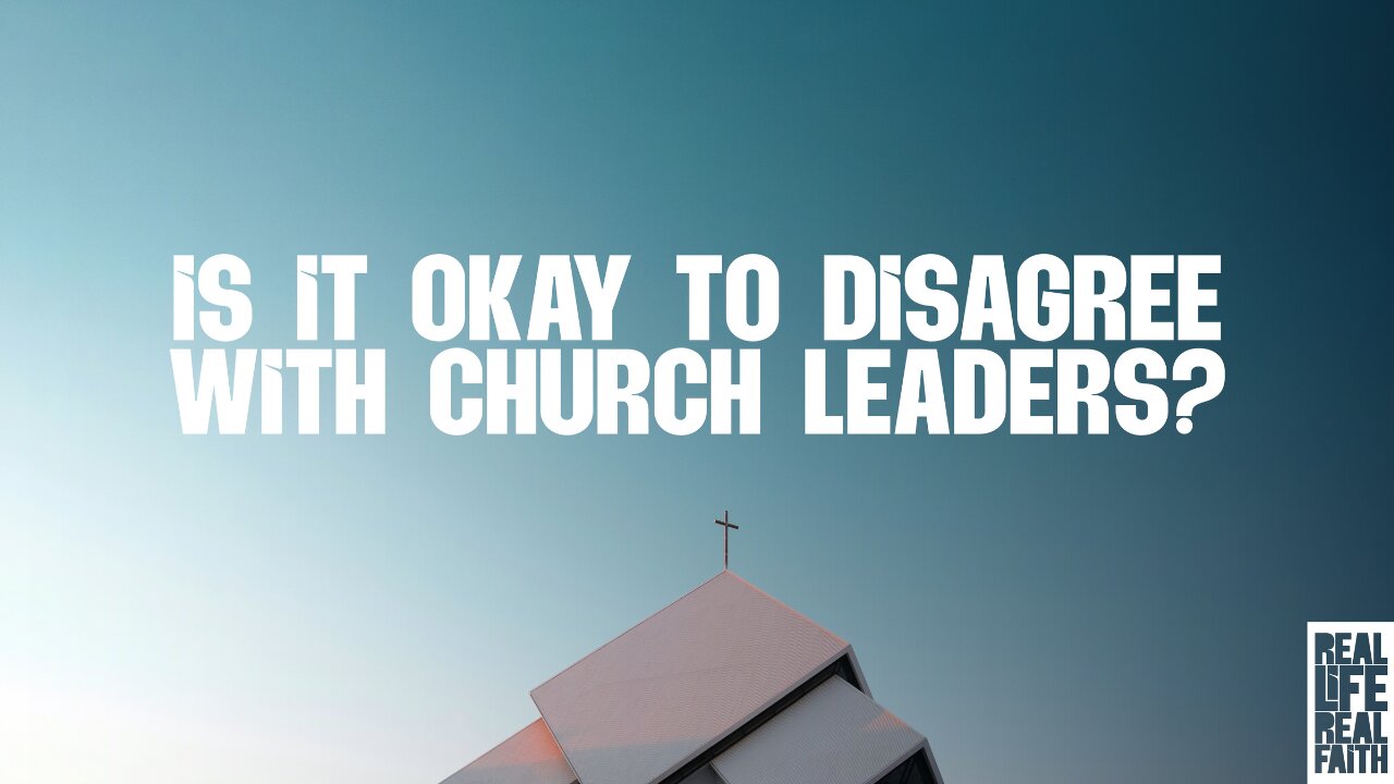 Is It Okay To Disagree With Church Leaders?