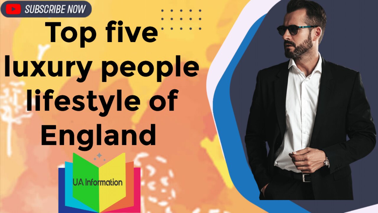 top five luxury people lifestyle of England 2023