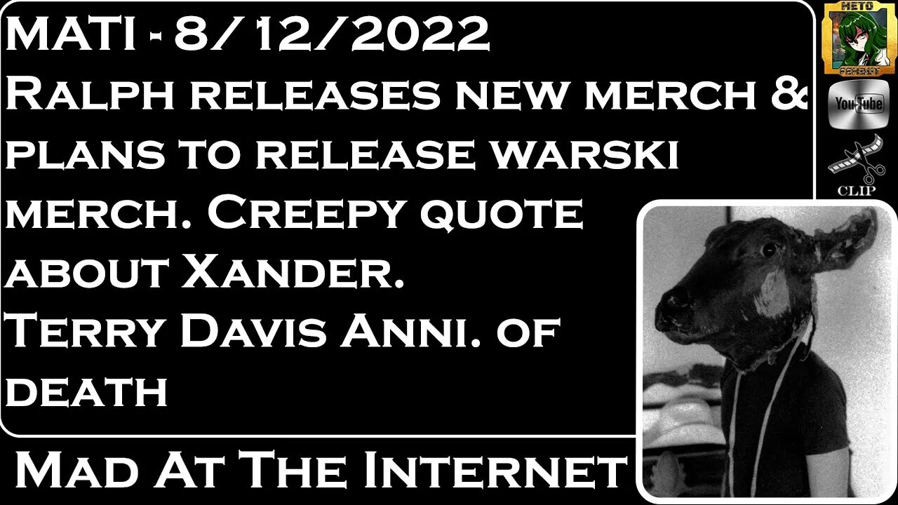 MATI 8/12/22 - Ralph being super creepy. 4th anni. Terry Davis death + SCs - @Mad at the Internet​