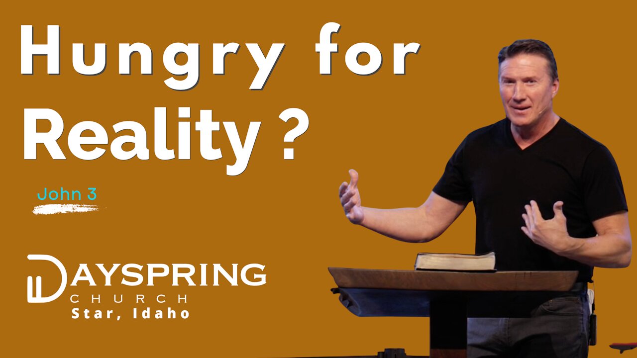 Hungry For Reality? • John 3 • Pastor Rick Brown at Dayspring Church in Star,Idaho