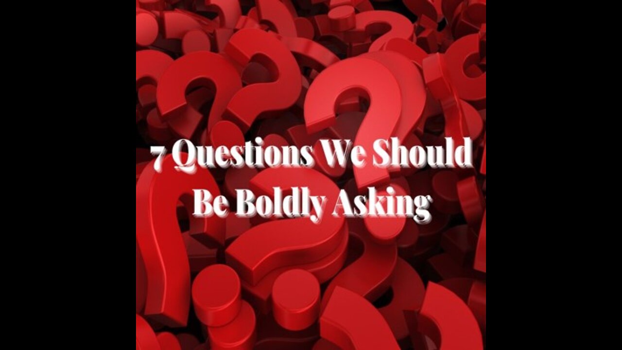 7 Questions We Should Be Boldly Asking