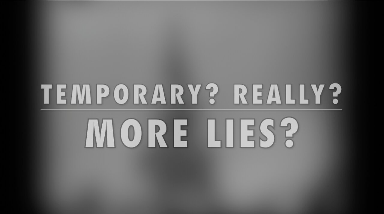 TEMPORARY? REALLY? MORE LIES?