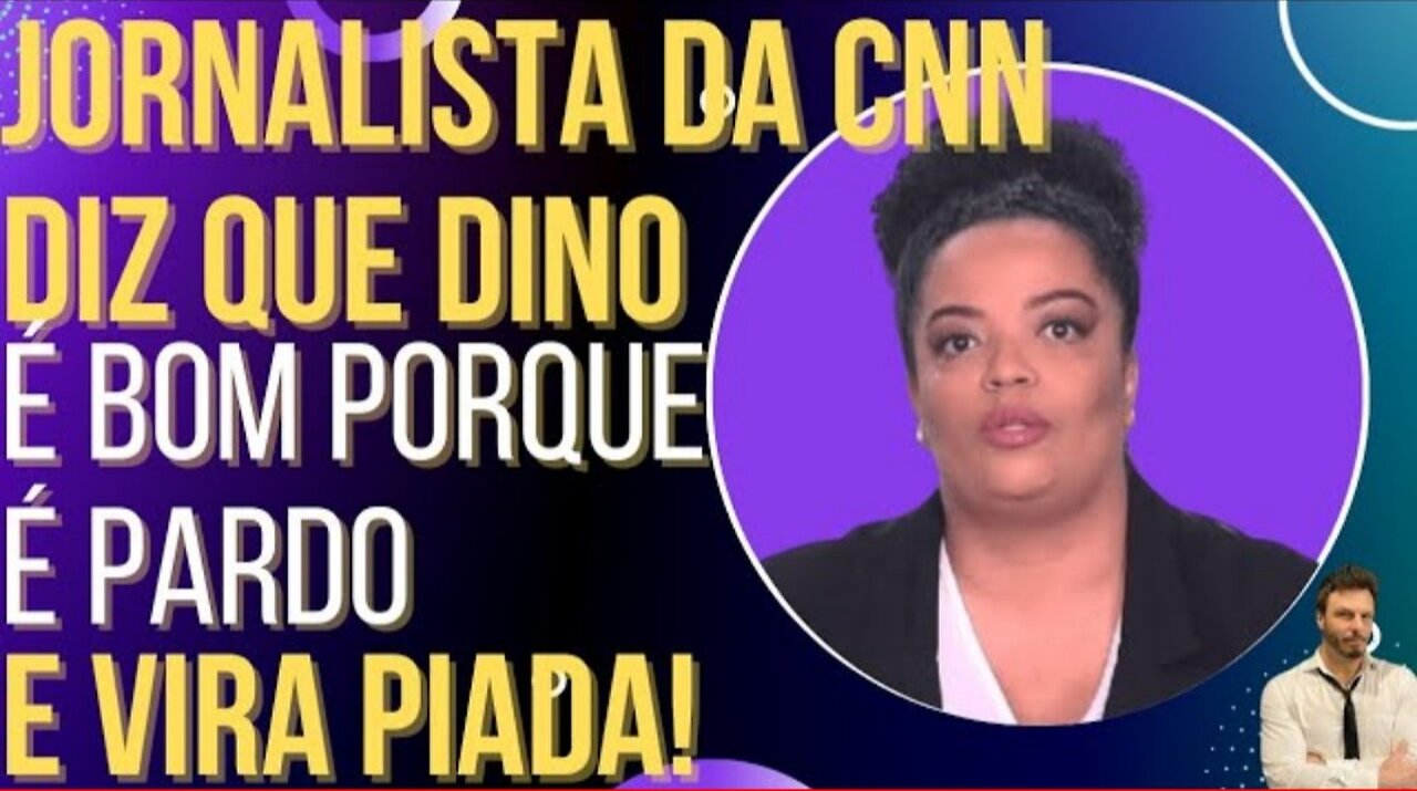 In Brazil, the CNN journazist says that Dino is good because he is brown and it becomes a joke!