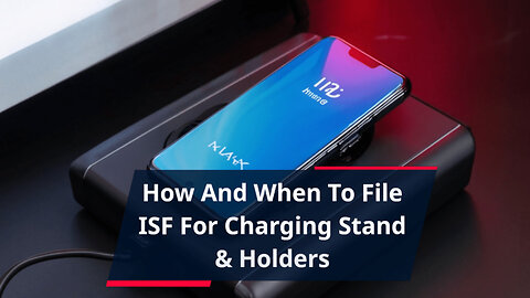 Mastering ISF for Charging Stand Imports: A Guide to Filing with Confidence