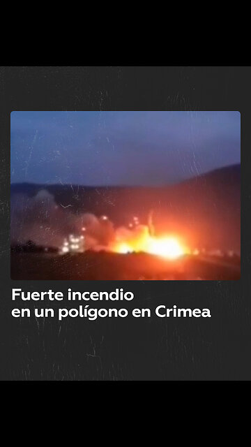 Potente incendio en un polígono en Crimea causa una evacuación y paraliza una autopista