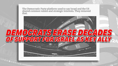 DEMOCRATS ERASE DECADES OF SUPPORT FOR ISRAEL AS KEY ALLY IN NEW PLATFORM