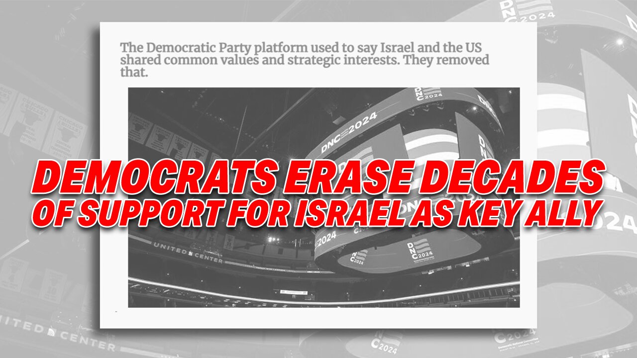 DEMOCRATS ERASE DECADES OF SUPPORT FOR ISRAEL AS KEY ALLY IN NEW PLATFORM