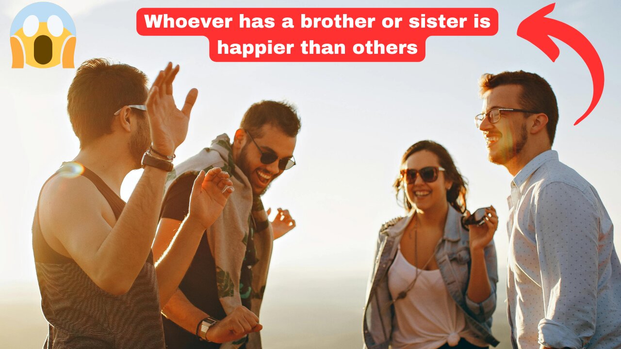 Whoever has a brother or sister is happier than others - come and see