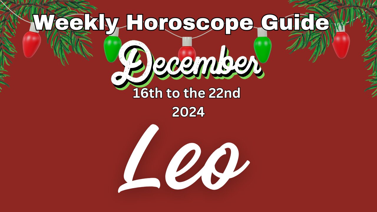 Leo Dec 16th-22nd Weekly Horoscope Guide