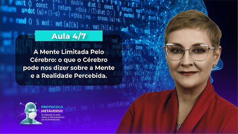 Aula 4/7 - A Mente Limitada Pelo Cérebro: o Cérebro e a Realidade Percebida.