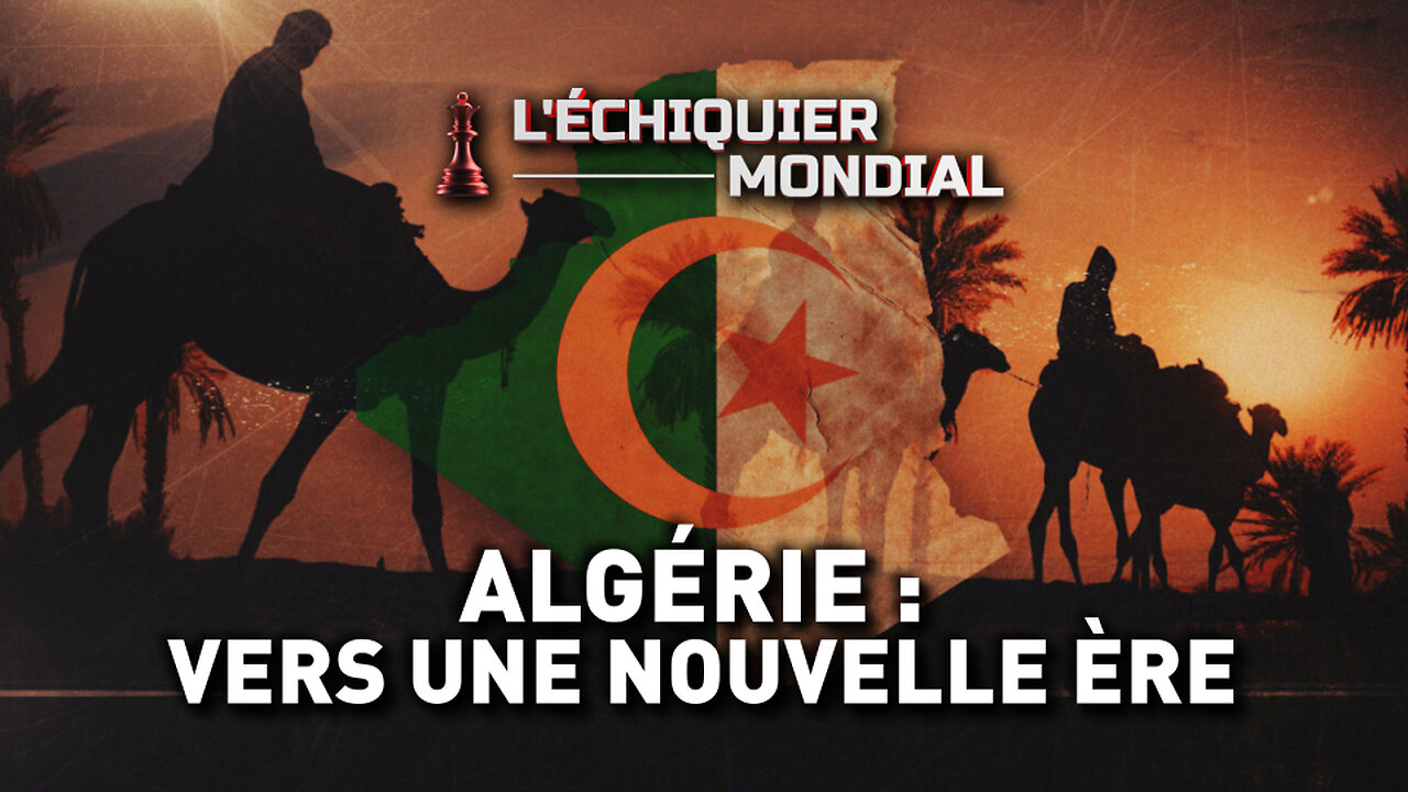 ÉCHIQUIER MONDIAL : ALGÉRIE : VERS UNE NOUVELLE ÈRE