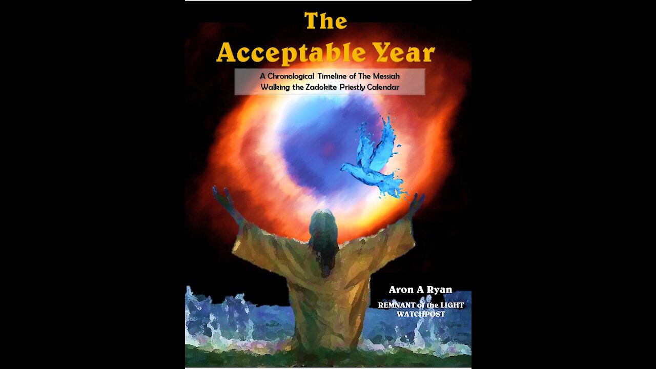 The Acceptable Year- A Chronological Timeline of the Messiah Walking the Zadokite Calendar