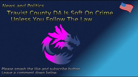 Travis County DA Is Soft On Crime Unless You Follow The Law