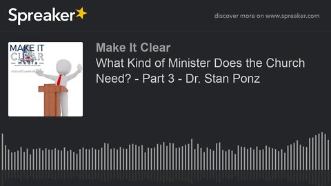 What Kind of Minister Does the Church Need? - Part 3 - Dr. Stan Ponz