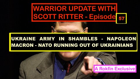 WARRIOR UPDATE WITH SCOTT RITTER EPISODE 57 - NATO IS RUNNING OUT OF UKRAINIANS - NAPOLEON MACRON