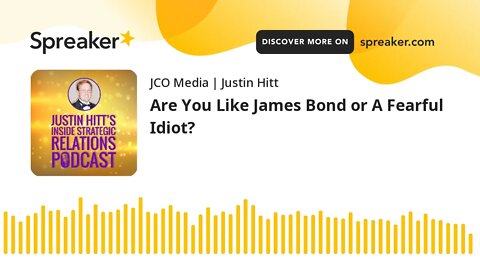Are You Like James Bond or A Fearful Idiot?