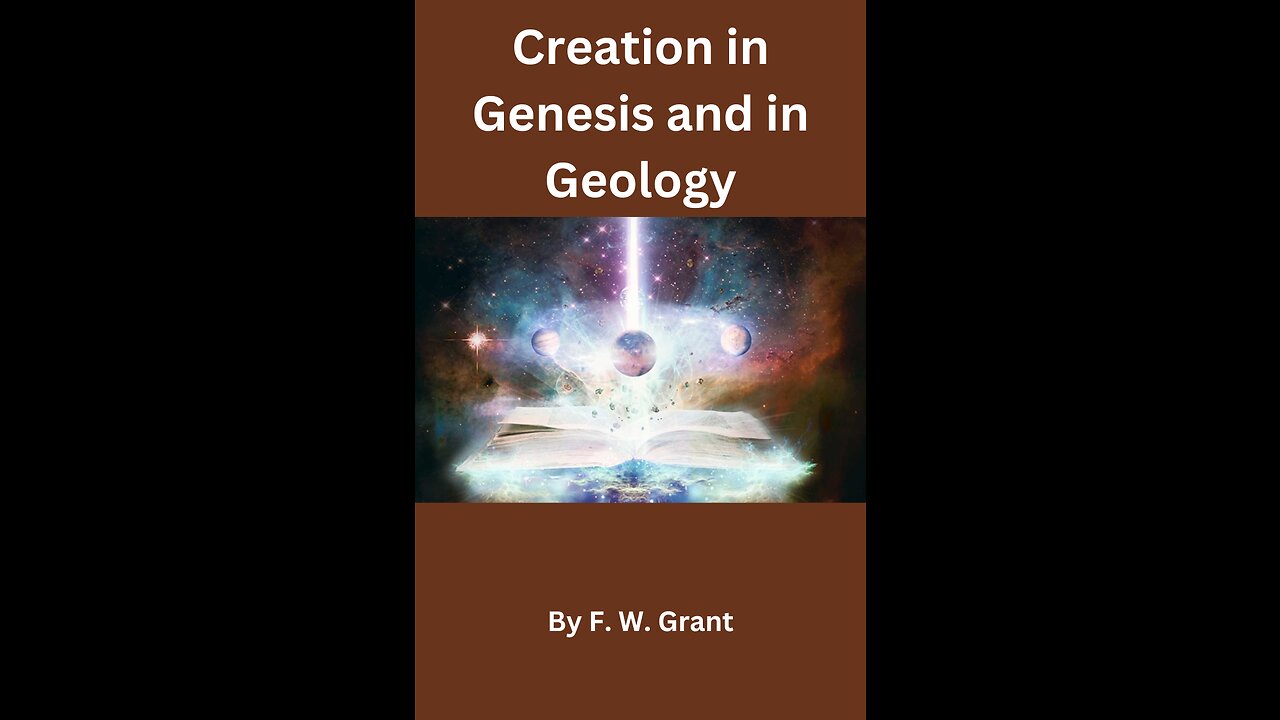 Creation in Genesis and in Geology, Scientific Aspect d, By F W Grant