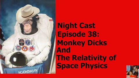 Night Cast Episode 38: Monkey Dicks And The Relativity of Space Physics