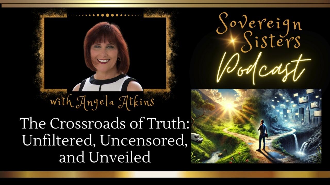 Sovereign Sisters Podcast | Episode 44 | Crossroads of Truth: Unfiltered, Uncensored, and Unveiled