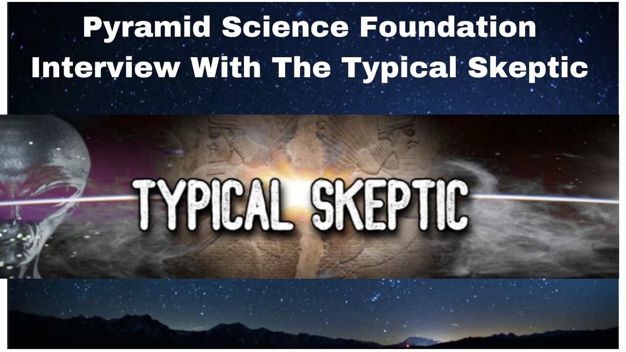 Pyramid Science Foundation Interview With the Typical Skeptic