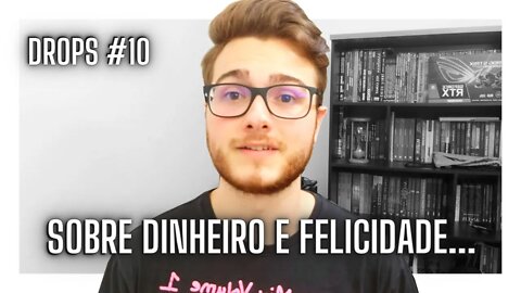 DINHEIRO TRAZ FELICIDADE? | DROPS #10