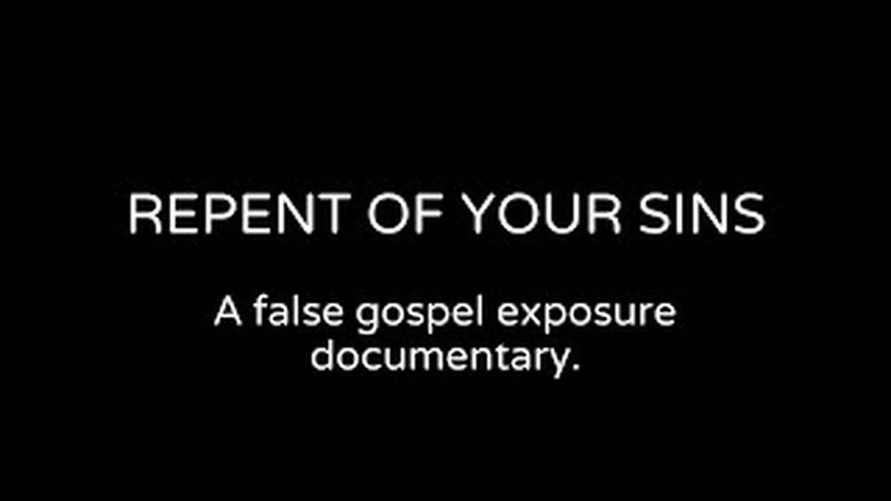 REPENT OF YOUR SINS - Documentary, a false gospel exposure (no background music)