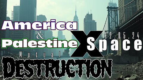 America and Palestine - Mutual Destruction - X Space /// 12.05.24