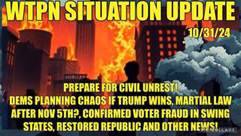 WTPN SIT/UP 10/31/24 “VOTER FRAUD IN SWING STATES, MARTIAL LAW, CIVIL UNREST, VT INTEL”