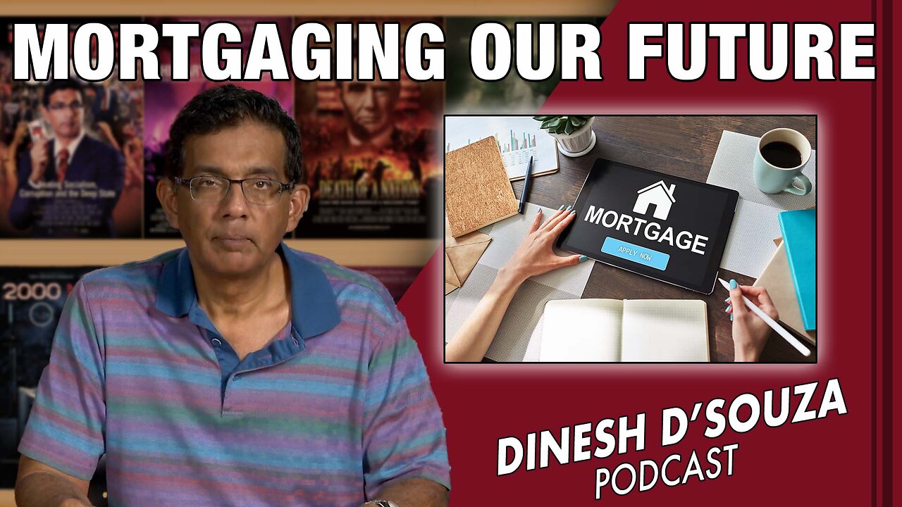 MORTGAGING OUR FUTURE Dinesh D’Souza Podcast Ep574