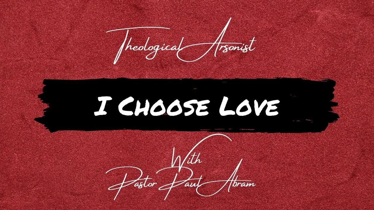 Theological Arsonist #4 / I Choose Love / Featuring Pastor Paul Abram