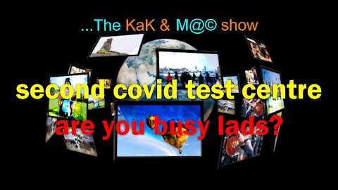 ...The KaK & M@© Show. second covid test centre are you busy lads?