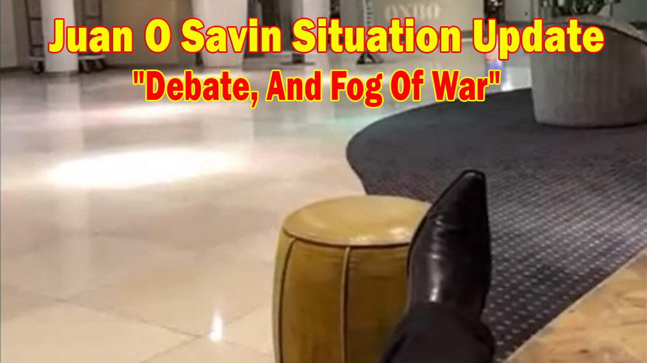 Juan O Savin Situation Update June 27: "Debate, And Fog Of War"