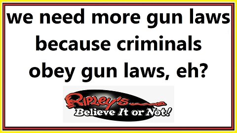 we need more gun laws because criminals obey guns laws, eh