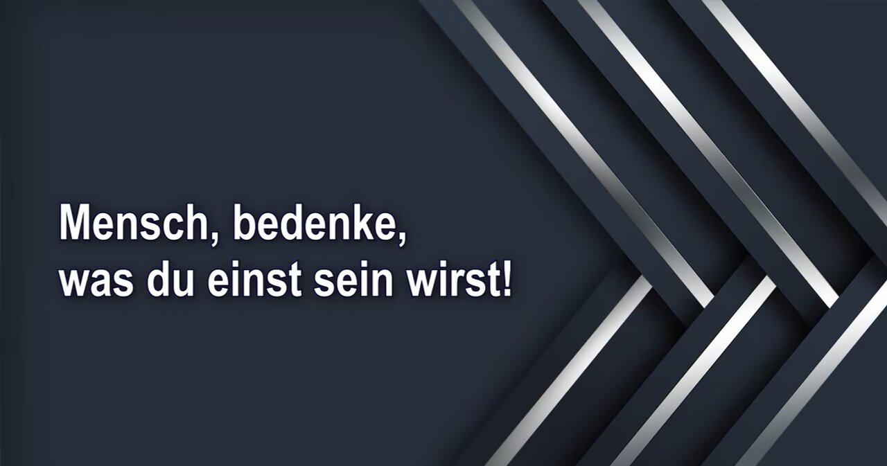 Mensch, bedenke, was du einst sein wirst!