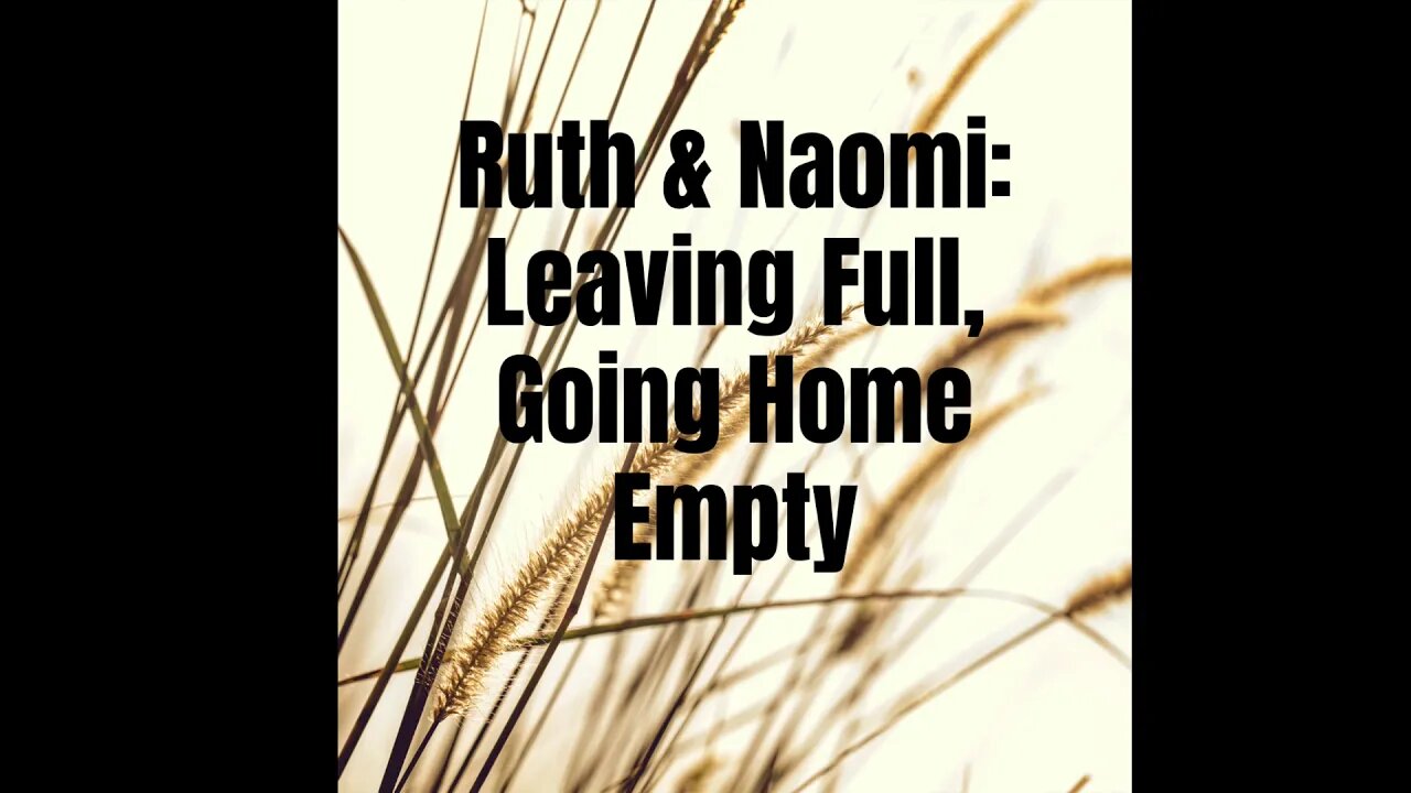 Ruth & Naomi: Leaving Full, Going Home Empty