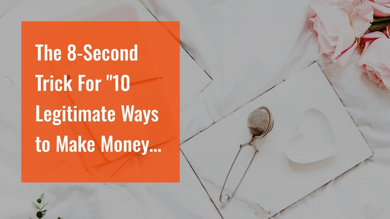 The 8-Second Trick For "10 Legitimate Ways to Make Money Online"