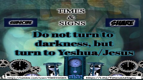 Do not turn to darkness, but turn to Yeshua/Jesus