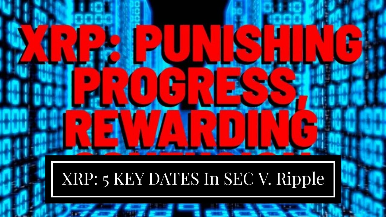 XRP: 5 KEY DATES In SEC V. Ripple