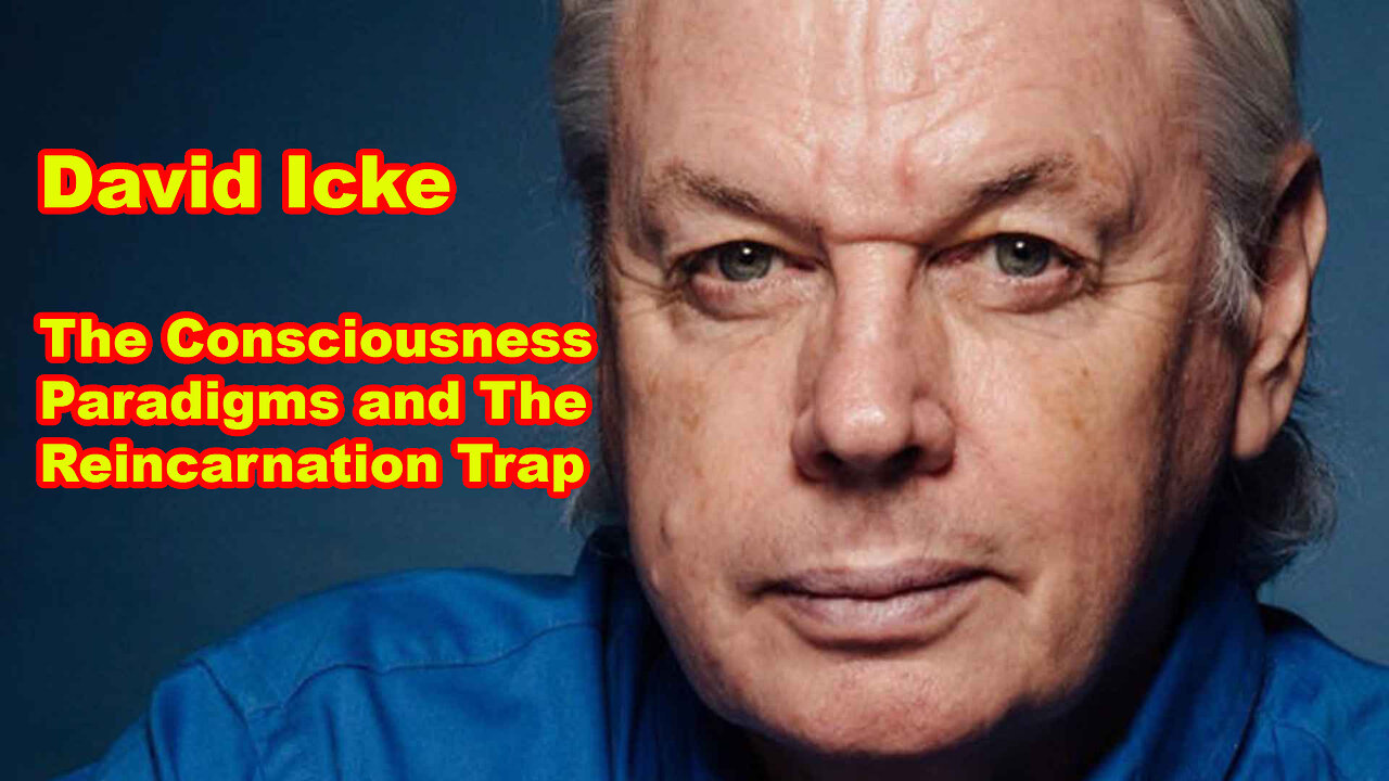 David Icke- "The Consciousness Paradigms and The Reincarnation Trap"