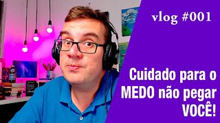 VLOG-001 - Cuidado que o MEDO pode pegar você